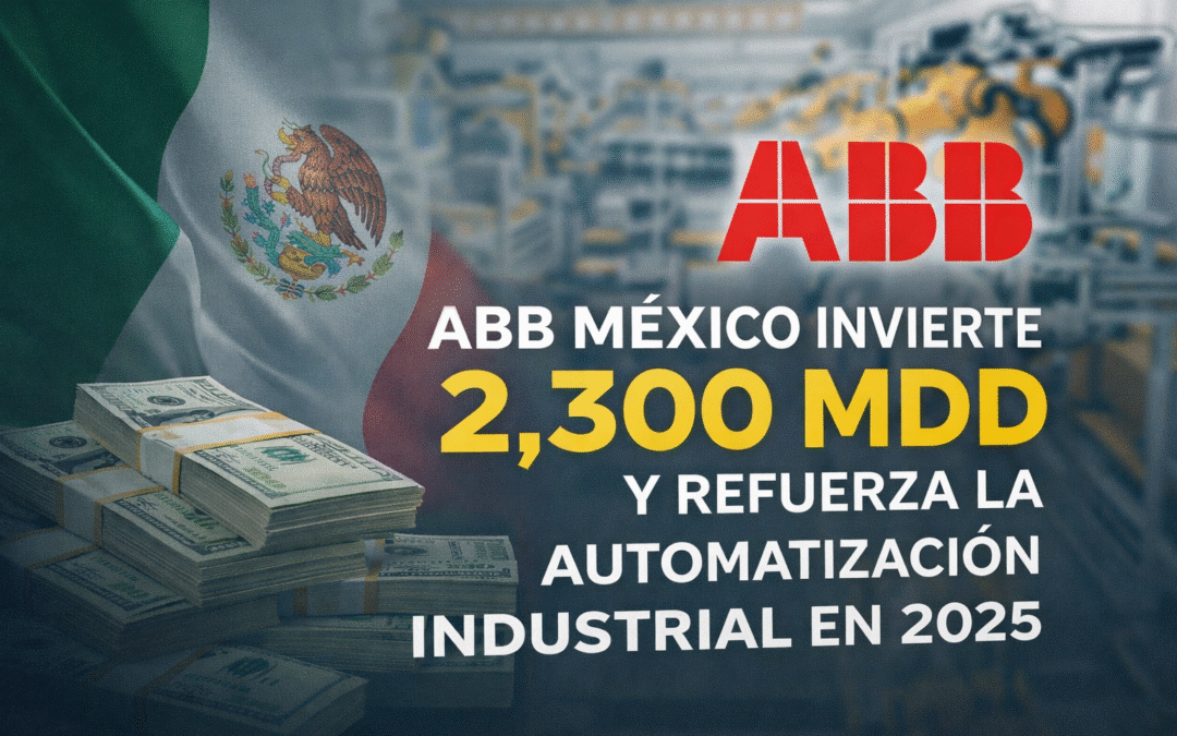 ABB México Invierte 2,300 MDD y Refuerza el Papel de la Automatización Industrial en 2025